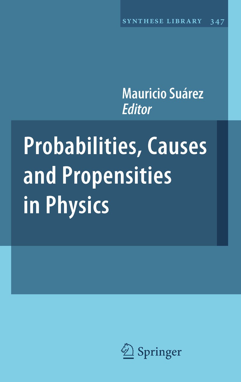 Titlebook: Probabilities, Causes and Propensities in Physics; Mauricio Suárez Book 2011 Springer Science+Business Media B.V. 2011 Causal inference.Ca Titlebook: Probabilities, Causes and Propensities in Physics; Mauricio Suárez Book 2011 Springer Science+Business Media B.V. 2011 Causal inference.Ca