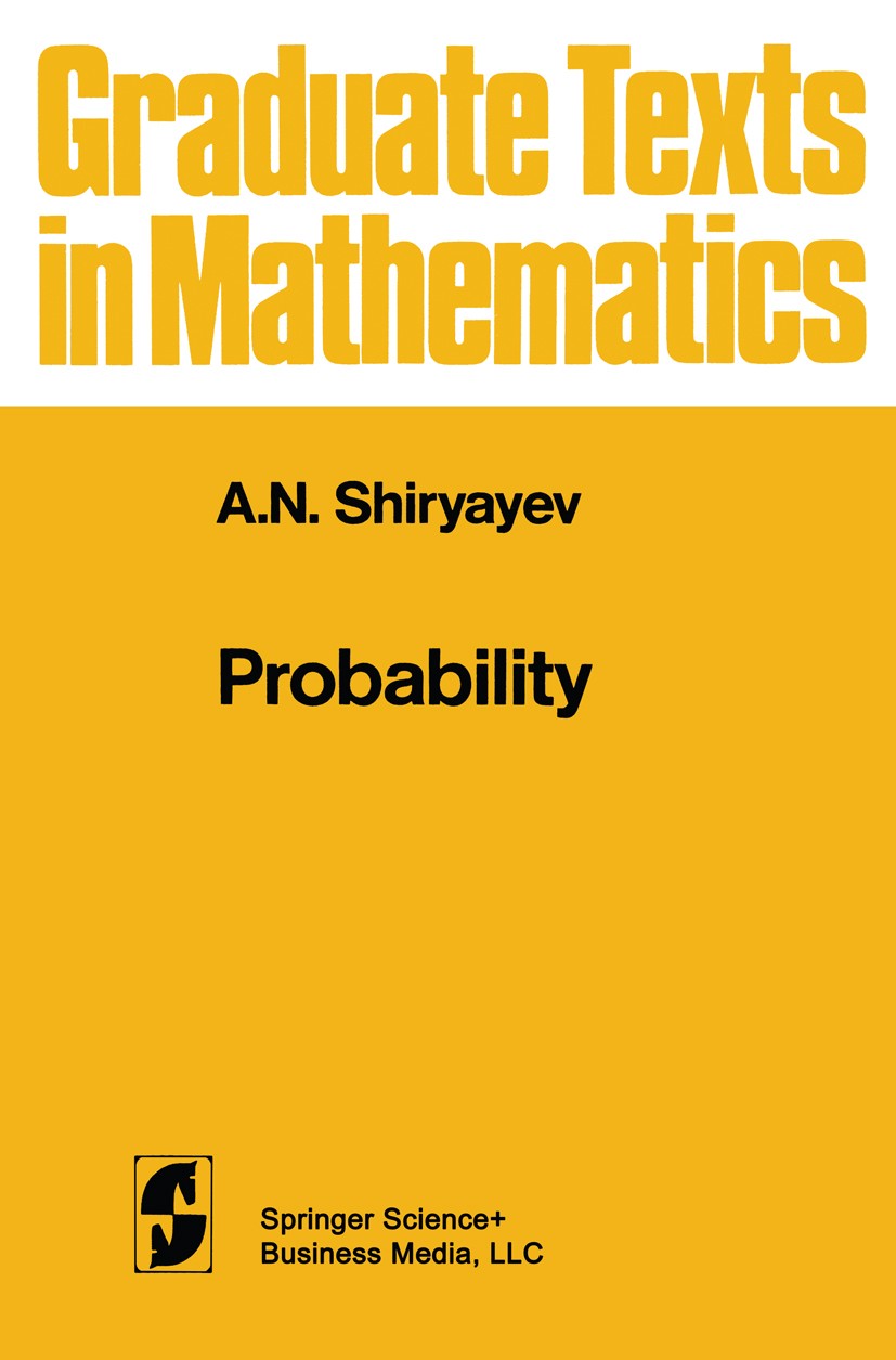 Titlebook: Probability; A. N. Shiryayev Textbook 19841st edition Springer Science+Business Media New York 1984 Law of large numbers.Markov chain.Mart Titlebook: Probability; A. N. Shiryayev Textbook 19841st edition Springer Science+Business Media New York 1984 Law of large numbers.Markov chain.Mart