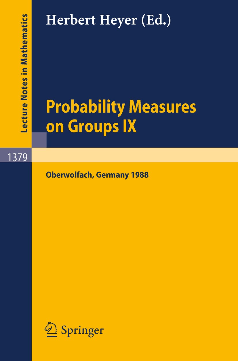 Titlebook: Probability Measures on Groups IX; Proceedings of a Con Herbert Heyer Conference proceedings 1989 Springer-Verlag Berlin Heidelberg 1989 Al Titlebook: Probability Measures on Groups IX; Proceedings of a Con Herbert Heyer Conference proceedings 1989 Springer-Verlag Berlin Heidelberg 1989 Al