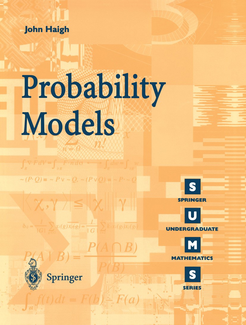 Titlebook: Probability Models; John Haigh Textbook 20021st edition Springer-Verlag London 2002 Conditional probability.First Year.Probability.Probabi Titlebook: Probability Models; John Haigh Textbook 20021st edition Springer-Verlag London 2002 Conditional probability.First Year.Probability.Probabi