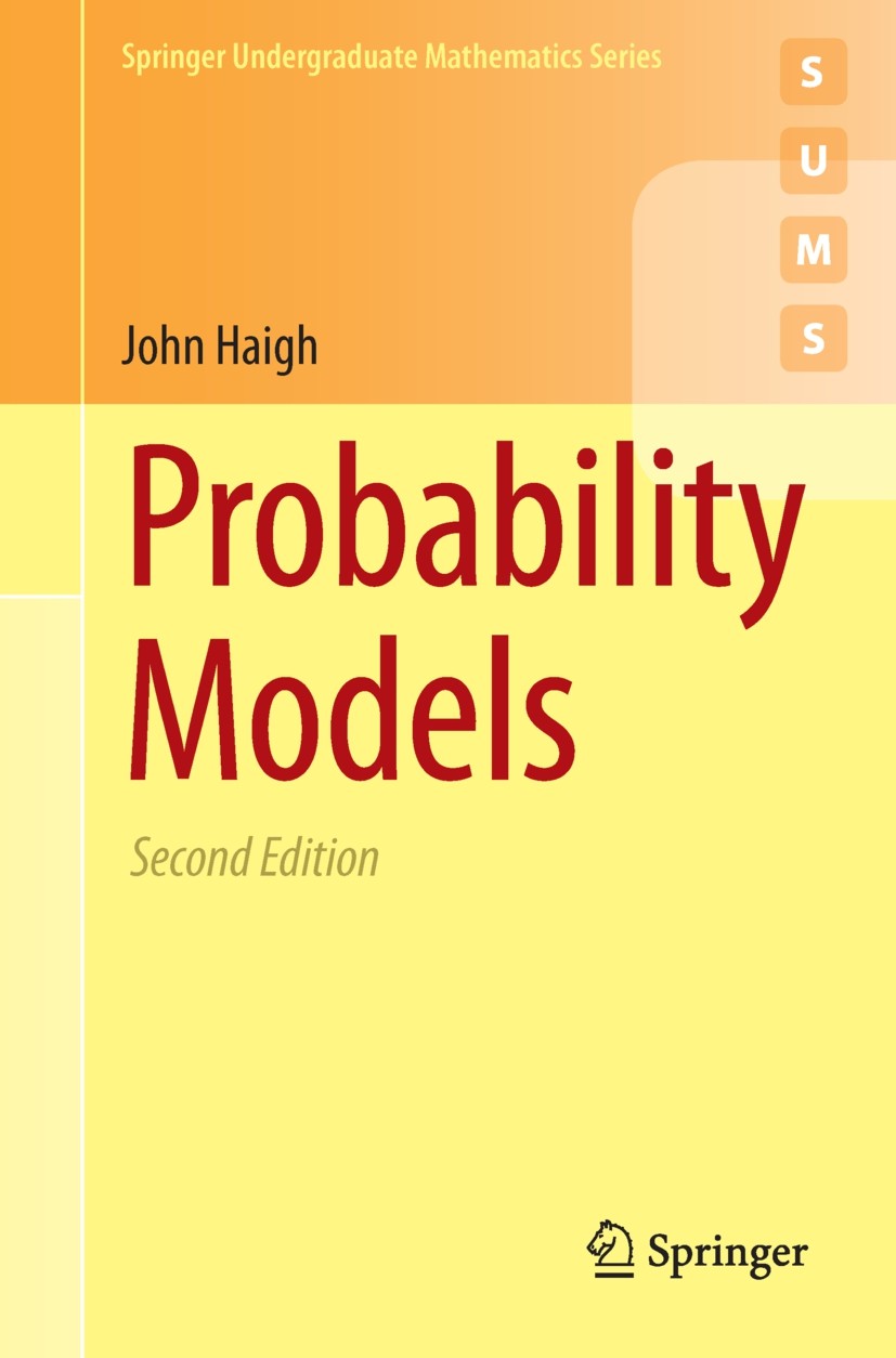 Titlebook: Probability Models; John Haigh Textbook 2013Latest edition Springer-Verlag London 2013 Distributions.Markov Processes.Probability.Random V Titlebook: Probability Models; John Haigh Textbook 2013Latest edition Springer-Verlag London 2013 Distributions.Markov Processes.Probability.Random V