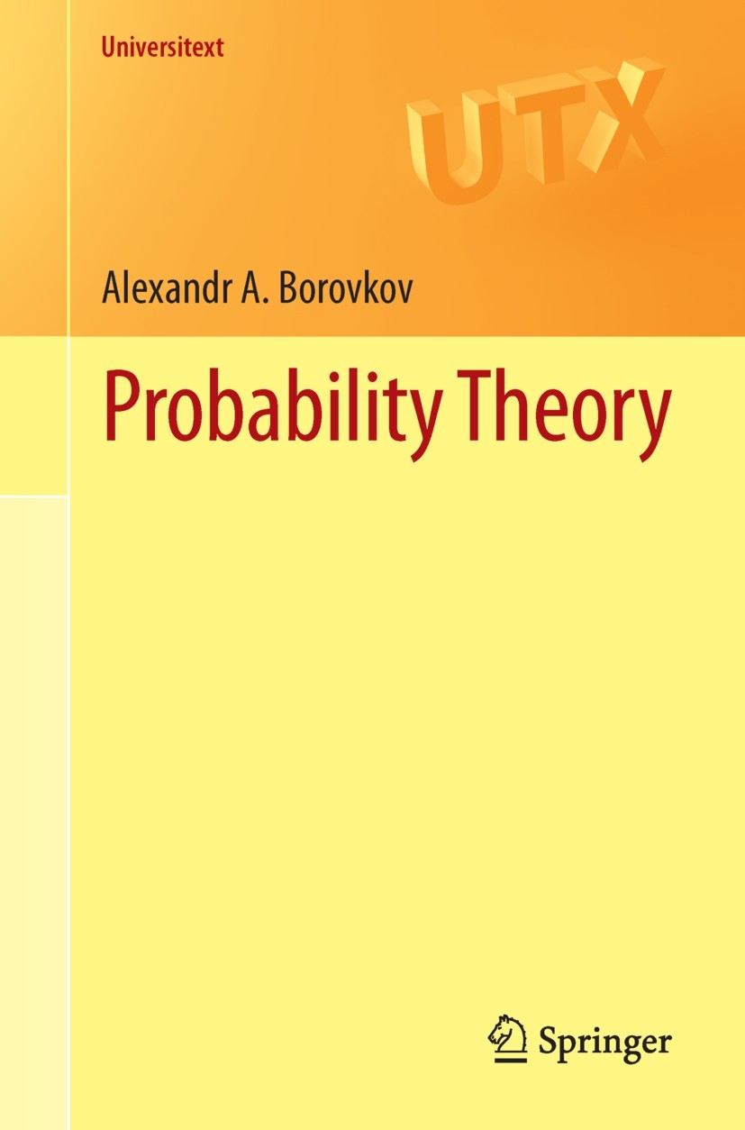Titlebook: Probability Theory; Alexandr A. Borovkov Textbook 2013 Springer-Verlag London Ltd., part of Springer Nature 2013 Ergodicity.Large Deviatio Titlebook: Probability Theory; Alexandr A. Borovkov Textbook 2013 Springer-Verlag London Ltd., part of Springer Nature 2013 Ergodicity.Large Deviatio