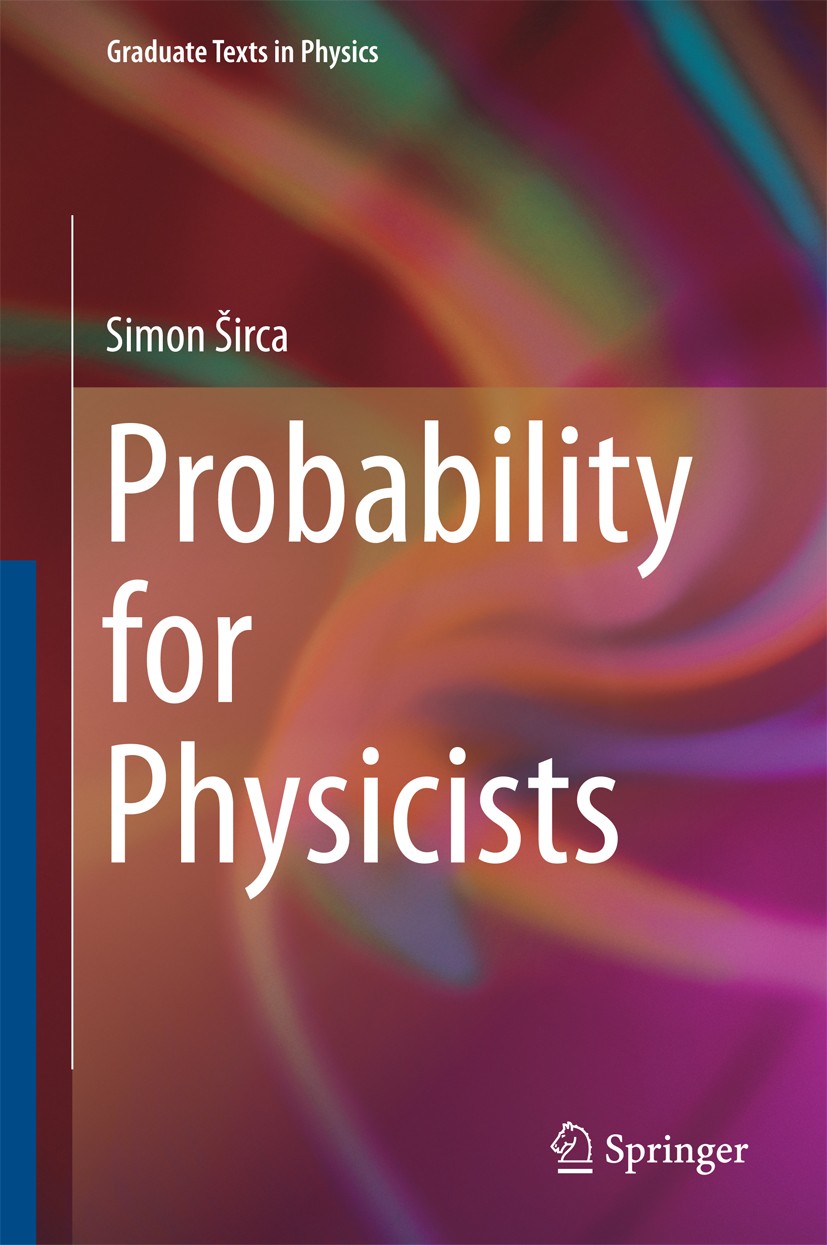 Titlebook: Probability for Physicists; Simon Sirca Textbook 2016 Springer International Publishing Switzerland 2016 Entropy of physical systems.Gener Titlebook: Probability for Physicists; Simon Sirca Textbook 2016 Springer International Publishing Switzerland 2016 Entropy of physical systems.Gener