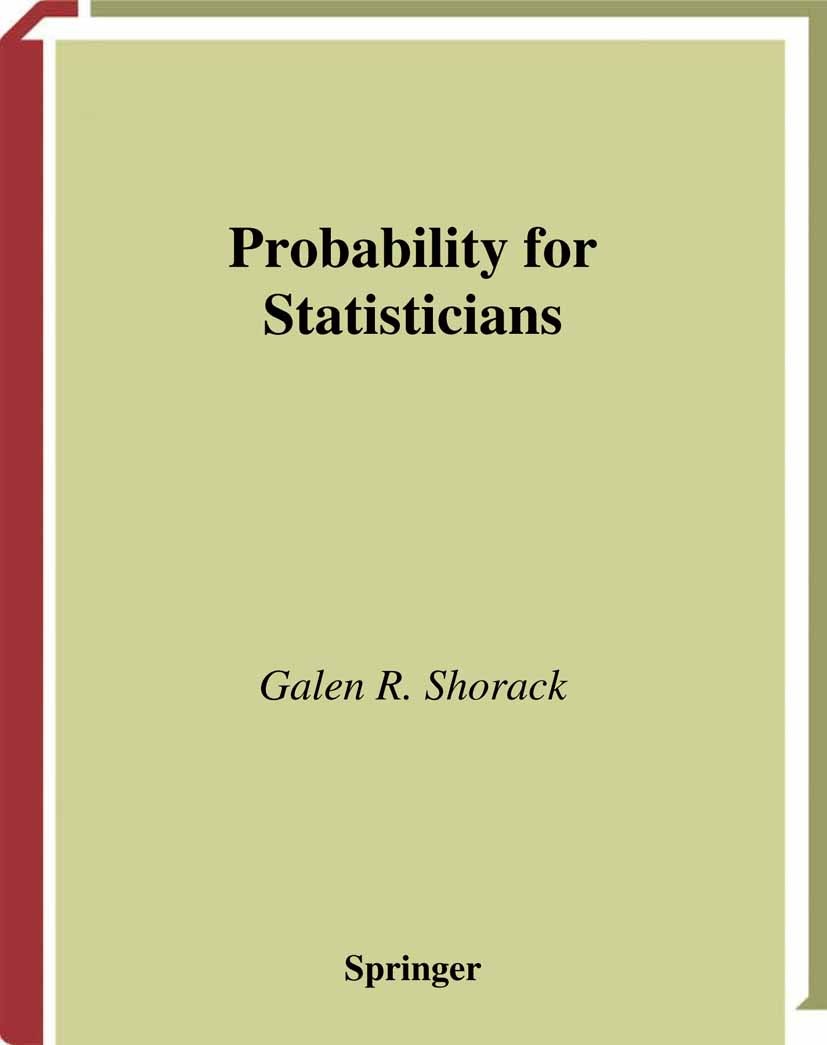 Titlebook: Probability for Statisticians; Galen R. Shorack Textbook 20001st edition Springer Science+Business Media New York 2000 Brownian motion.Law Titlebook: Probability for Statisticians; Galen R. Shorack Textbook 20001st edition Springer Science+Business Media New York 2000 Brownian motion.Law