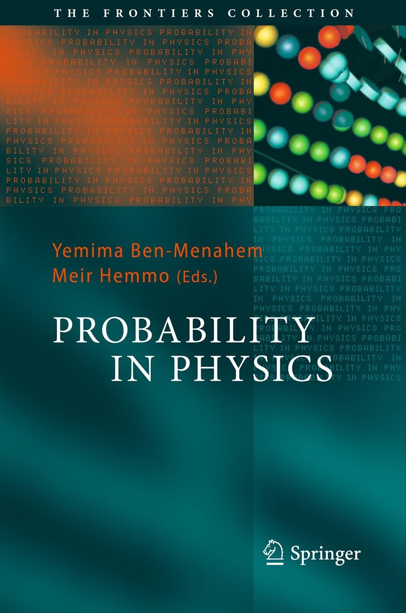 Titlebook: Probability in Physics; Yemima Ben-Menahem,Meir Hemmo Book 2012 Springer-Verlag Berlin Heidelberg 2012 Determinism in Physics.Laws of Natu Titlebook: Probability in Physics; Yemima Ben-Menahem,Meir Hemmo Book 2012 Springer-Verlag Berlin Heidelberg 2012 Determinism in Physics.Laws of Natu