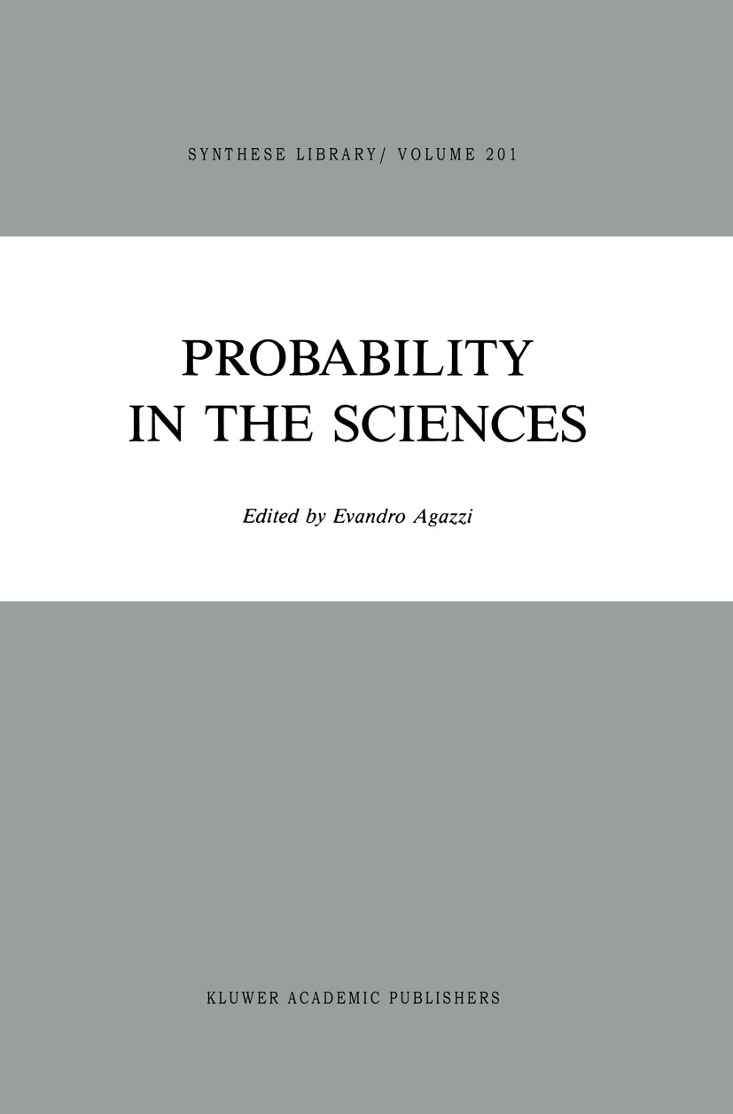Titlebook: Probability in the Sciences; Evandro Agazzi (President of the International Aca Book 1988 Kluwer Academic Publishers 1988 formal logic.log Titlebook: Probability in the Sciences; Evandro Agazzi (President of the International Aca Book 1988 Kluwer Academic Publishers 1988 formal logic.log