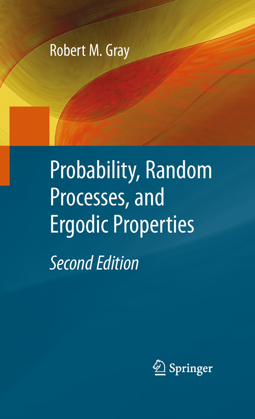 Titlebook: Probability, Random Processes, and Ergodic Properties; Robert M. Gray Book 2009Latest edition Springer-Verlag US 2009 Markov.Signal.commun Titlebook: Probability, Random Processes, and Ergodic Properties; Robert M. Gray Book 2009Latest edition Springer-Verlag US 2009 Markov.Signal.commun