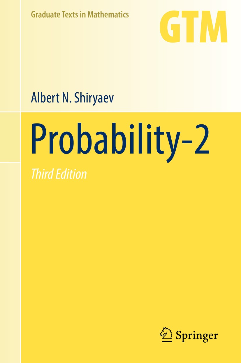 Titlebook: Probability-2; Albert N. Shiryaev Textbook 20193rd edition Springer Science+Business Media, LLC, part of Springer Nature 2019 probability Titlebook: Probability-2; Albert N. Shiryaev Textbook 20193rd edition Springer Science+Business Media, LLC, part of Springer Nature 2019 probability
