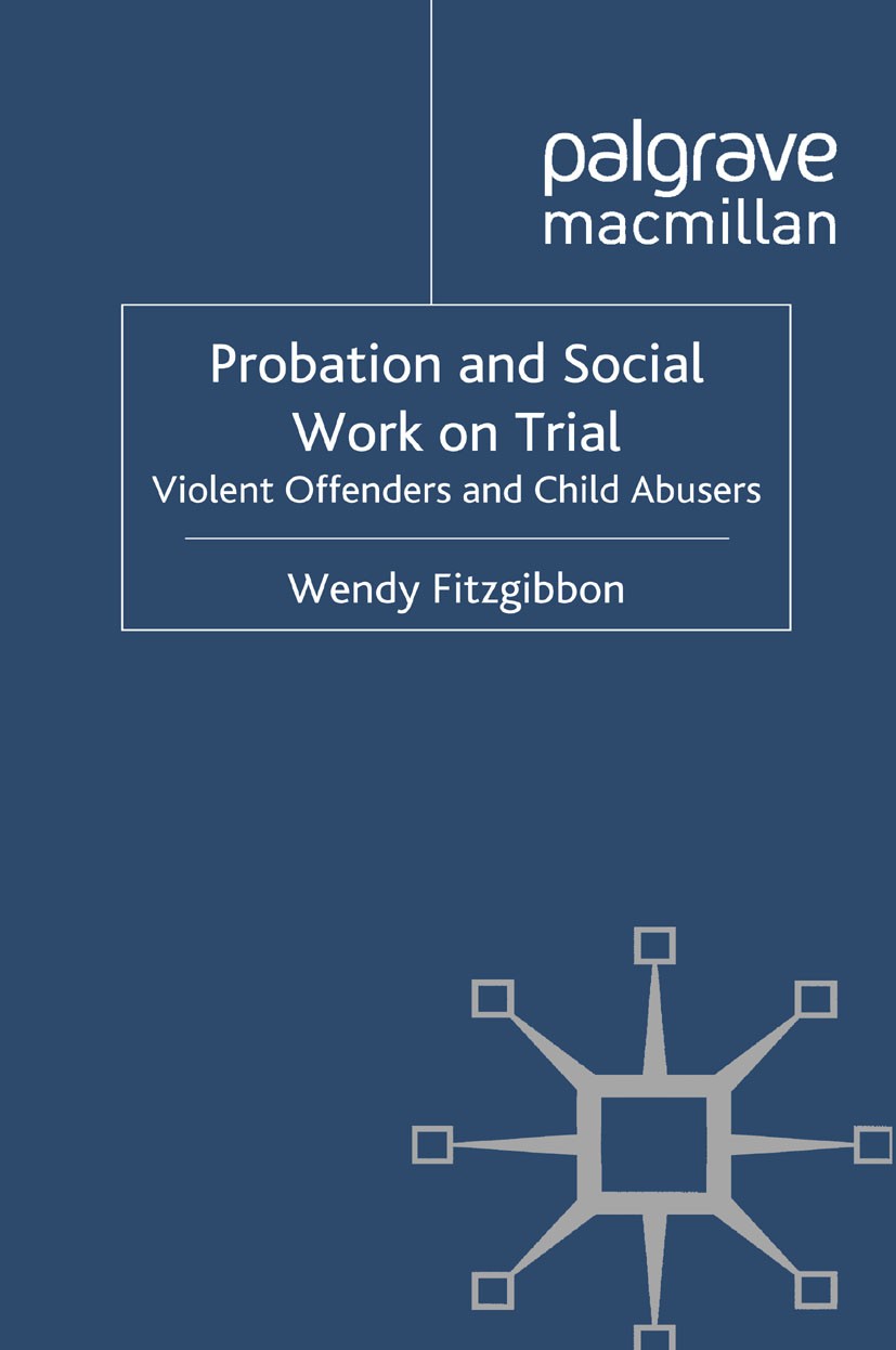Titlebook: Probation and Social Work on Trial; Violent Offenders an Wendy Fitzgibbon Book 2011 Palgrave Macmillan, a division of Macmillan Publishers Titlebook: Probation and Social Work on Trial; Violent Offenders an Wendy Fitzgibbon Book 2011 Palgrave Macmillan, a division of Macmillan Publishers