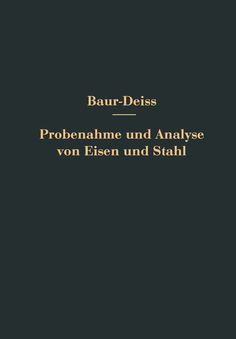 Titlebook: Probenahme und Analyse von Eisen und Stahl; Hand- und Hilfsbuch O. Bauer,E. Deiß Book 1912 Springer-Verlag Berlin Heidelberg 1912 Eisen.Ei Titlebook: Probenahme und Analyse von Eisen und Stahl; Hand- und Hilfsbuch O. Bauer,E. Deiß Book 1912 Springer-Verlag Berlin Heidelberg 1912 Eisen.Ei