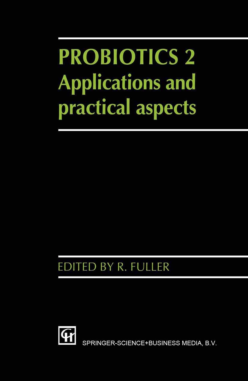 Titlebook: Probiotics 2; Applications and pra R. Fuller (Freelance Consultant in Gut Microecolog Book 1997 Springer Science+Business Media Dordrecht 1 Titlebook: Probiotics 2; Applications and pra R. Fuller (Freelance Consultant in Gut Microecolog Book 1997 Springer Science+Business Media Dordrecht 1