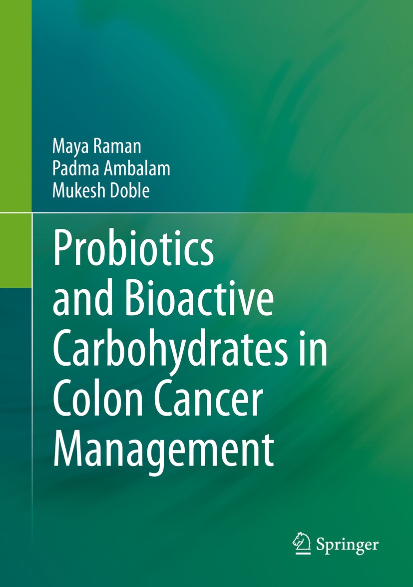 Titlebook: Probiotics and Bioactive Carbohydrates in Colon Cancer Management; Maya Raman,Padma Ambalam,Mukesh Doble Book 2016 Springer India 2016 Col Titlebook: Probiotics and Bioactive Carbohydrates in Colon Cancer Management; Maya Raman,Padma Ambalam,Mukesh Doble Book 2016 Springer India 2016 Col