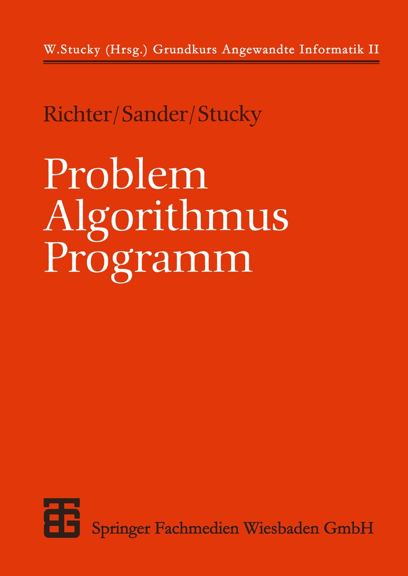 Titlebook: Problem - Algorithmus - Programm; Reinhard Richter,Peter Sander,Wolffried Stucky,Wol Textbook 1993Latest edition Springer Fachmedien Wiesb Titlebook: Problem - Algorithmus - Programm; Reinhard Richter,Peter Sander,Wolffried Stucky,Wol Textbook 1993Latest edition Springer Fachmedien Wiesb