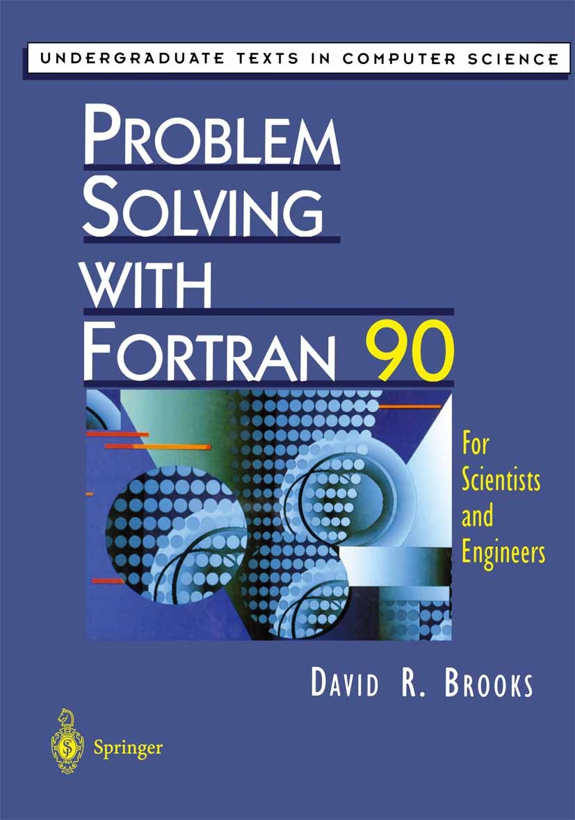 Titlebook: Problem Solving with Fortran 90; For Scientists and E David R. Brooks Textbook 1997 Springer Science+Business Media New York 1997 Calculati Titlebook: Problem Solving with Fortran 90; For Scientists and E David R. Brooks Textbook 1997 Springer Science+Business Media New York 1997 Calculati