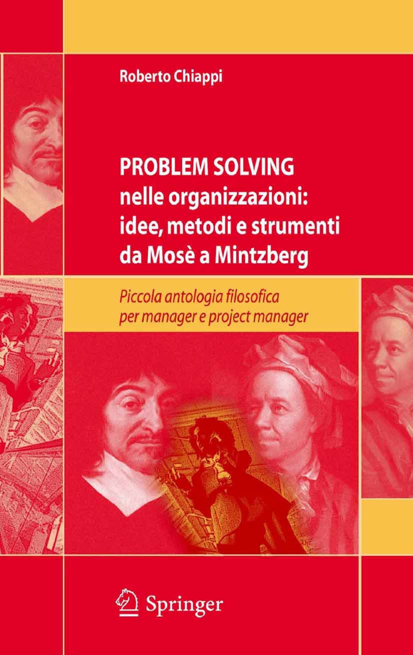 Titlebook: Problem Solving nelle organizzazioni: idee, metodi e strumenti da Mosè a Mintzberg; Piccola antologia fi Roberto Chiappi Book 2006 Springer Titlebook: Problem Solving nelle organizzazioni: idee, metodi e strumenti da Mosè a Mintzberg; Piccola antologia fi Roberto Chiappi Book 2006 Springer