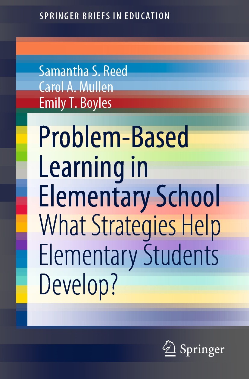 Titlebook: Problem-Based Learning in Elementary School; What Strategies Help Samantha S. Reed,Carol A. Mullen,Emily T. Boyles Book 2021 The Author(s), Titlebook: Problem-Based Learning in Elementary School; What Strategies Help Samantha S. Reed,Carol A. Mullen,Emily T. Boyles Book 2021 The Author(s),