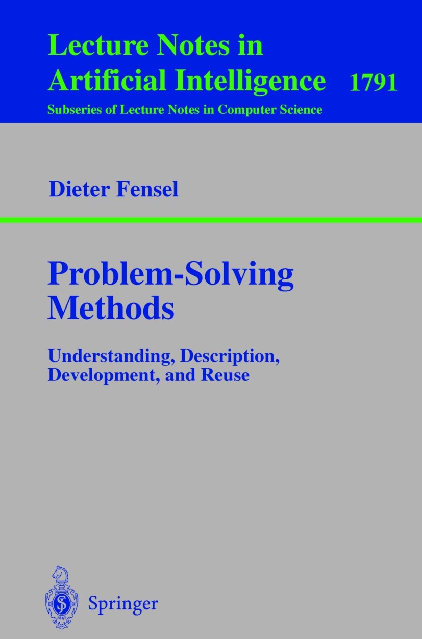 Titlebook: Problem-Solving Methods; Understanding, Descr Dieter Fensel Book 2000 Springer-Verlag Berlin Heidelberg 2000 adaptation.development.formal Titlebook: Problem-Solving Methods; Understanding, Descr Dieter Fensel Book 2000 Springer-Verlag Berlin Heidelberg 2000 adaptation.development.formal