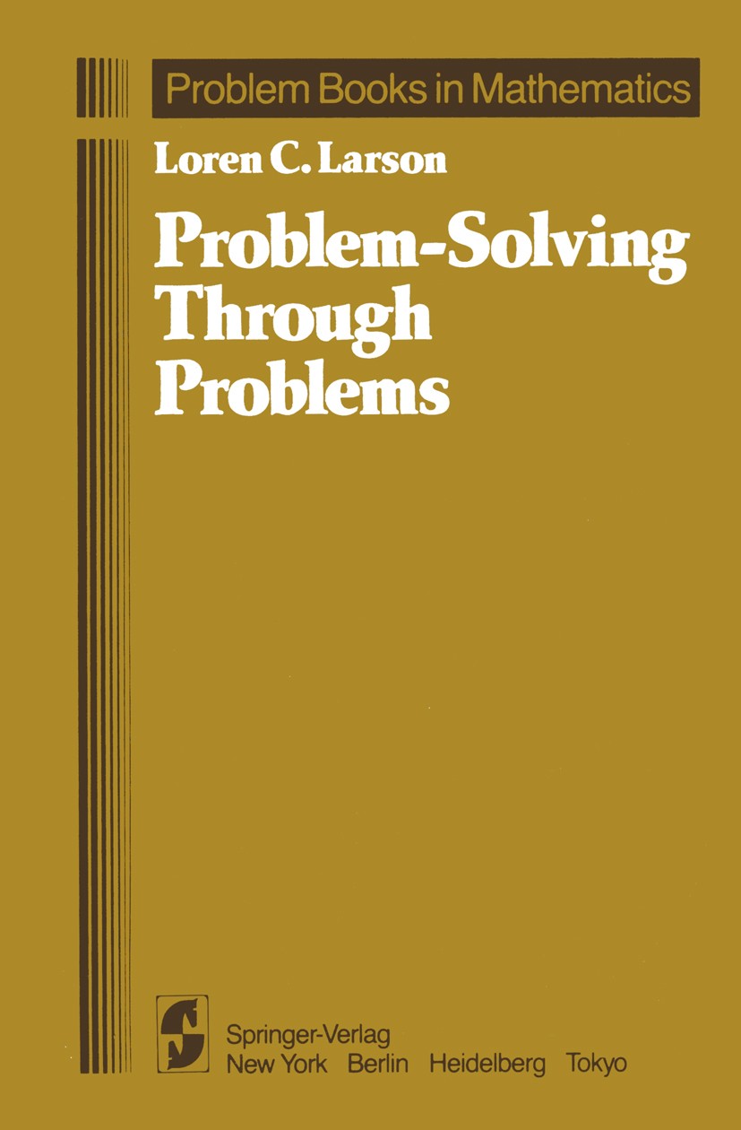 Titlebook: Problem-Solving Through Problems; Loren C. Larson Book 1983 Springer-Verlag New York Inc. 1983 Arithmetic.Cauchy-Schwarz Inequality.Deriva Titlebook: Problem-Solving Through Problems; Loren C. Larson Book 1983 Springer-Verlag New York Inc. 1983 Arithmetic.Cauchy-Schwarz Inequality.Deriva