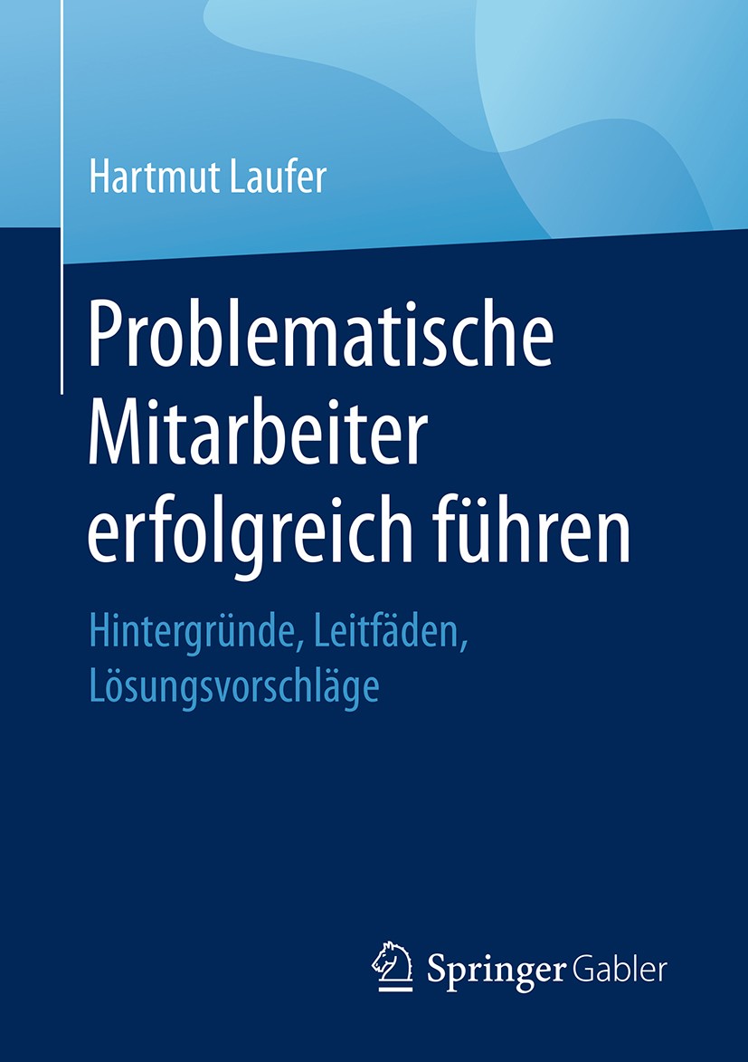 Titlebook: Problematische Mitarbeiter erfolgreich führen; Hintergründe, Leitfä Hartmut Laufer Book 2018 Springer Fachmedien Wiesbaden GmbH 2018 Mitarb Titlebook: Problematische Mitarbeiter erfolgreich führen; Hintergründe, Leitfä Hartmut Laufer Book 2018 Springer Fachmedien Wiesbaden GmbH 2018 Mitarb