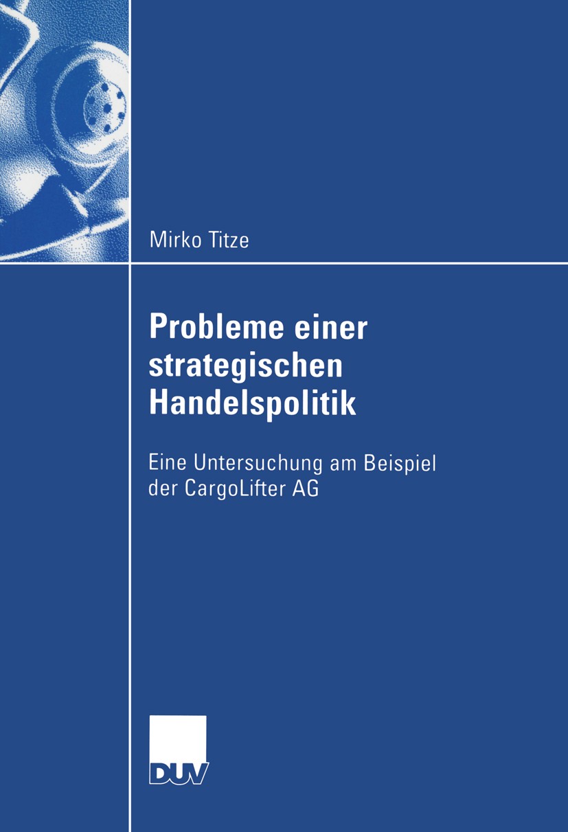 Titlebook: Probleme einer strategischen Handelspolitik; Eine Untersuchung am Mirko Titze Book 2005 Springer Fachmedien Wiesbaden 2005 Funktionsanalyse Titlebook: Probleme einer strategischen Handelspolitik; Eine Untersuchung am Mirko Titze Book 2005 Springer Fachmedien Wiesbaden 2005 Funktionsanalyse