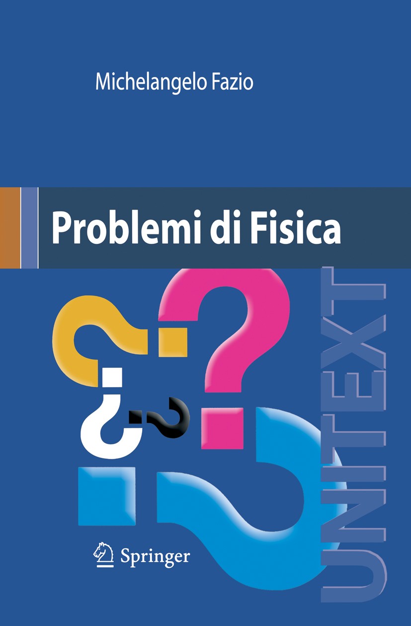 Titlebook: Problemi di Fisica; Michelangelo Fazio Textbook 2008 Springer-Verlag Milan 2008 didattica.fisica.problemi Titlebook: Problemi di Fisica; Michelangelo Fazio Textbook 2008 Springer-Verlag Milan 2008 didattica.fisica.problemi
