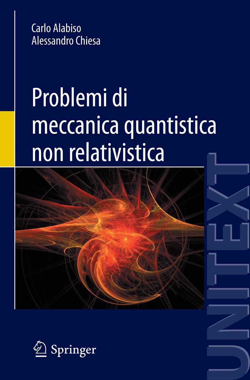 Titlebook: Problemi di meccanica quantistica non relativistica; Carlo Alabiso,Alessandro Chiesa Textbook 2013 Springer-Verlag Italia 2013 Equazione d Titlebook: Problemi di meccanica quantistica non relativistica; Carlo Alabiso,Alessandro Chiesa Textbook 2013 Springer-Verlag Italia 2013 Equazione d