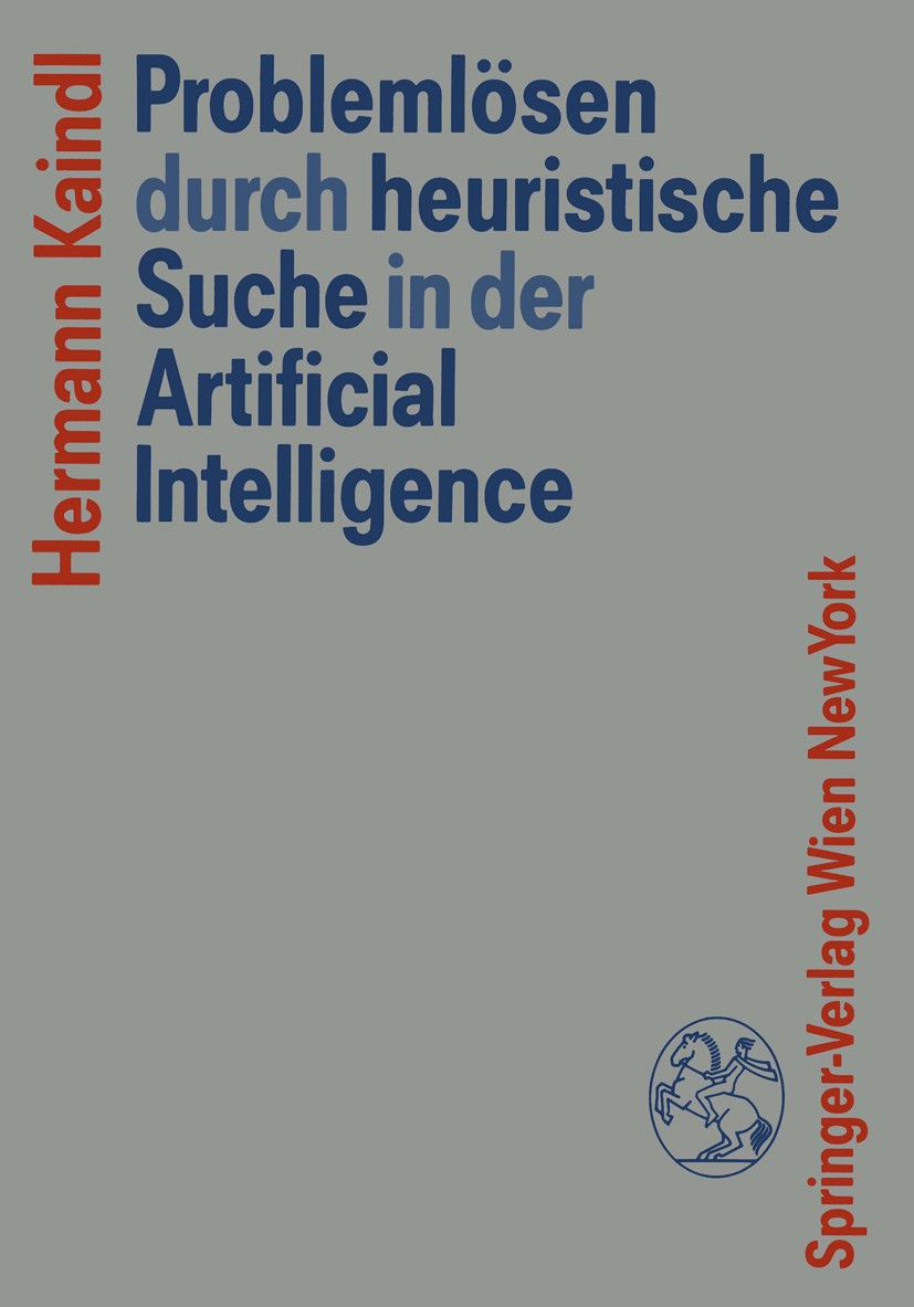 Titlebook: Problemlösen durch heuristische Suche in der Artificial Intelligence; Hermann Kaindl Book 1989 Springer-Verlag/Wien 1989 Heuristik.Intelli Titlebook: Problemlösen durch heuristische Suche in der Artificial Intelligence; Hermann Kaindl Book 1989 Springer-Verlag/Wien 1989 Heuristik.Intelli
