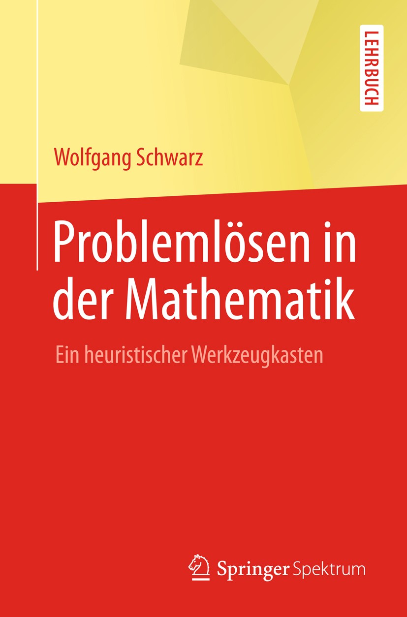 Titlebook: Problemlösen in der Mathematik; Ein heuristischer We Wolfgang Schwarz Textbook 2018 Springer-Verlag GmbH Deutschland, ein Teil von Springer Titlebook: Problemlösen in der Mathematik; Ein heuristischer We Wolfgang Schwarz Textbook 2018 Springer-Verlag GmbH Deutschland, ein Teil von Springer