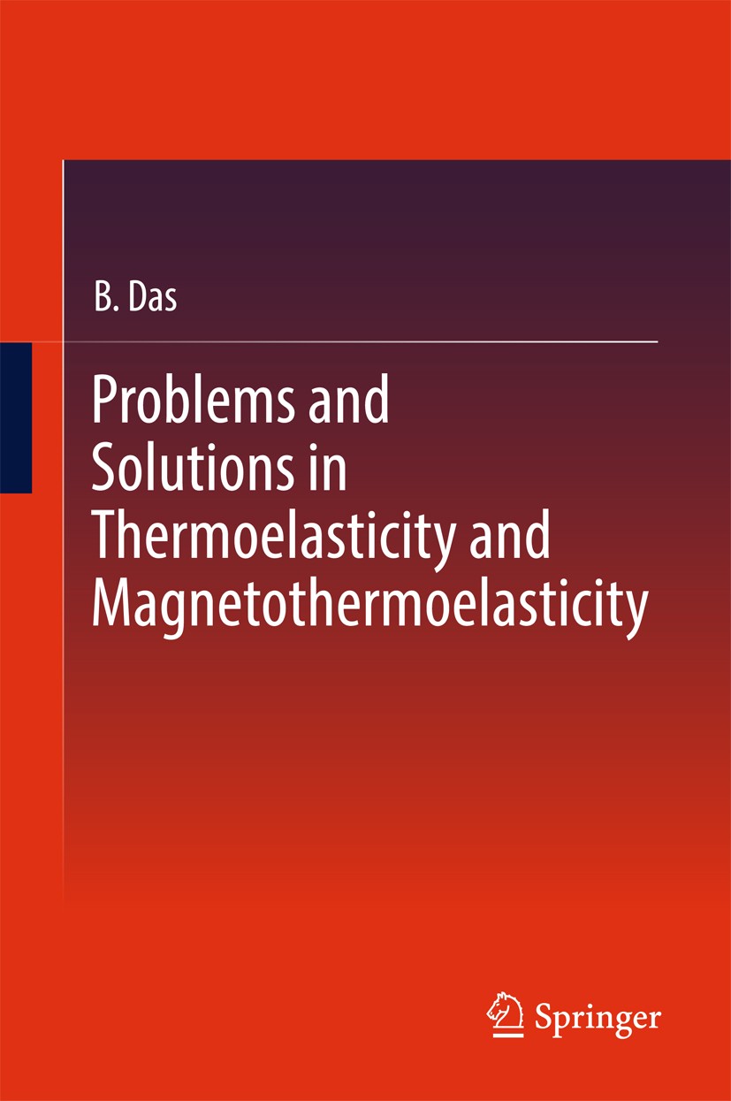 Titlebook: Problems and Solutions in Thermoelasticity and Magneto-thermoelasticity; B. Das Textbook 2017 Springer International Publishing AG 2017 Co Titlebook: Problems and Solutions in Thermoelasticity and Magneto-thermoelasticity; B. Das Textbook 2017 Springer International Publishing AG 2017 Co