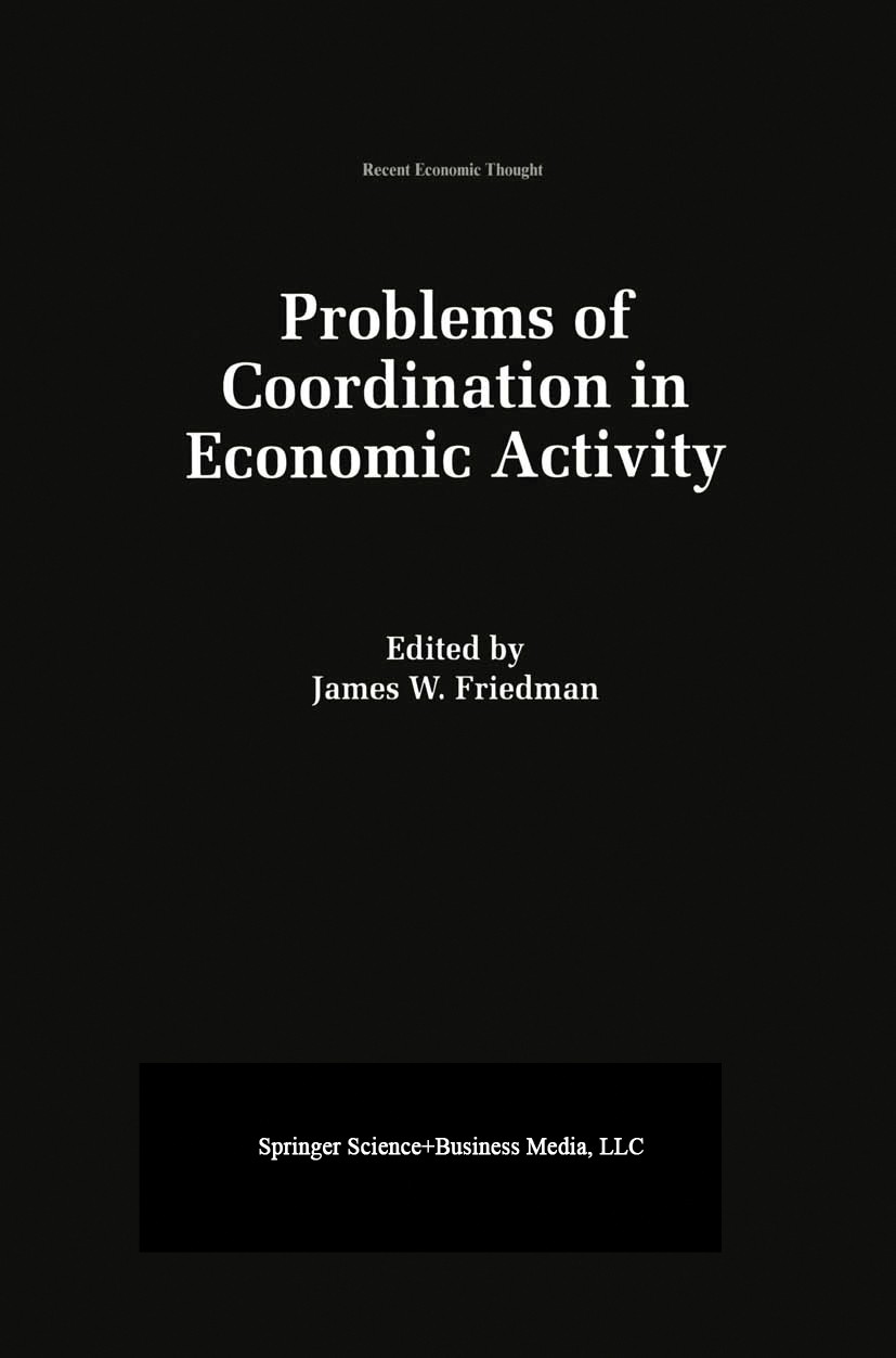 Titlebook: Problems of Coordination in Economic Activity; James W. Friedman Book 1994 Springer Science+Business Media New York 1994 Industrial Organi Titlebook: Problems of Coordination in Economic Activity; James W. Friedman Book 1994 Springer Science+Business Media New York 1994 Industrial Organi