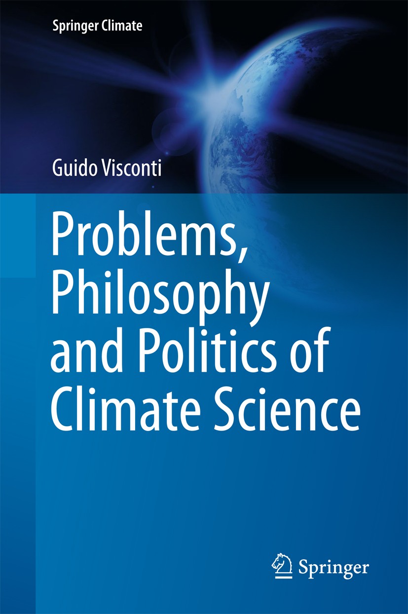 Titlebook: Problems, Philosophy and Politics of Climate Science; Guido Visconti Book 2018 Springer International Publishing AG 2018 Philosophy of Cli Titlebook: Problems, Philosophy and Politics of Climate Science; Guido Visconti Book 2018 Springer International Publishing AG 2018 Philosophy of Cli