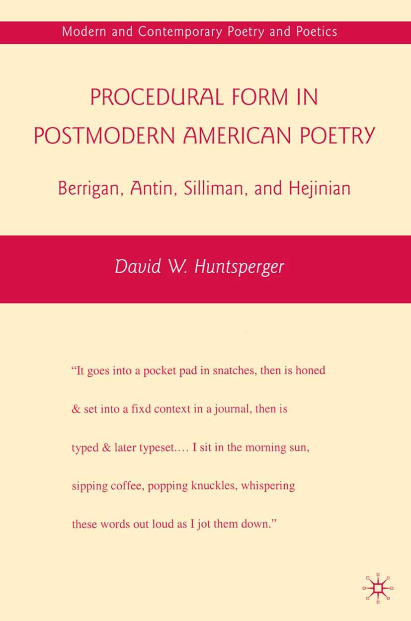 Titlebook: Procedural Form in Postmodern American Poetry; Berrigan, Antin, Sil David W. Huntsperger Book 2010 David W. Huntsperger 2010 America.poem.p Titlebook: Procedural Form in Postmodern American Poetry; Berrigan, Antin, Sil David W. Huntsperger Book 2010 David W. Huntsperger 2010 America.poem.p