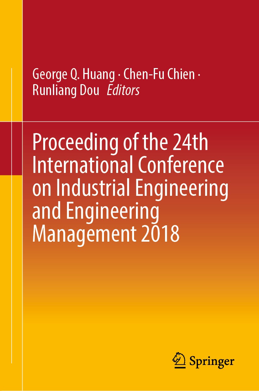 Titlebook: Proceeding of the 24th International Conference on Industrial Engineering and Engineering Management; George Q. Huang,Chen-Fu Chien,Runlia Titlebook: Proceeding of the 24th International Conference on Industrial Engineering and Engineering Management; George Q. Huang,Chen-Fu Chien,Runlia