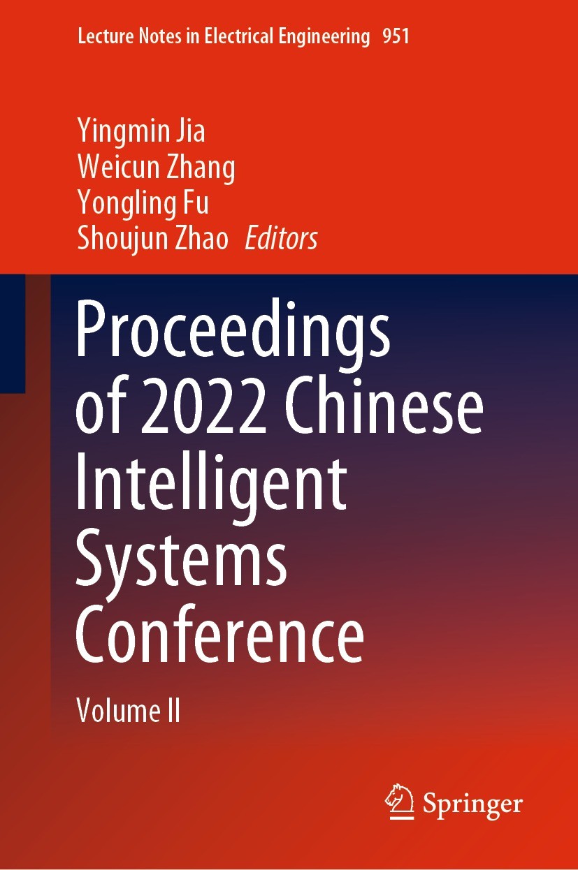 Titlebook: Proceedings of 2022 Chinese Intelligent Systems Conference; Volume II Yingmin Jia,Weicun Zhang,Shoujun Zhao Conference proceedings 2022 The Titlebook: Proceedings of 2022 Chinese Intelligent Systems Conference; Volume II Yingmin Jia,Weicun Zhang,Shoujun Zhao Conference proceedings 2022 The