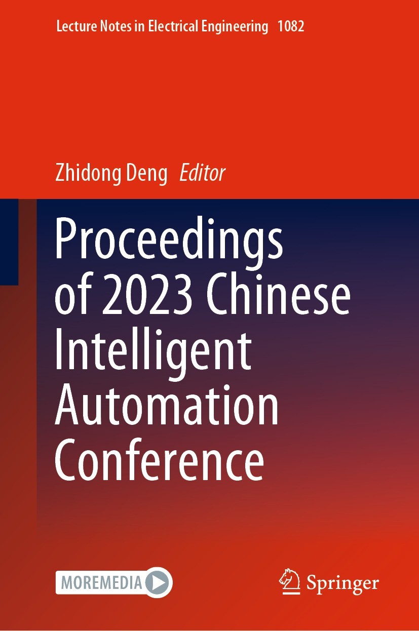 Titlebook: Proceedings of 2023 Chinese Intelligent Automation Conference; Zhidong Deng Conference proceedings 2023 The Editor(s) (if applicable) and Titlebook: Proceedings of 2023 Chinese Intelligent Automation Conference; Zhidong Deng Conference proceedings 2023 The Editor(s) (if applicable) and