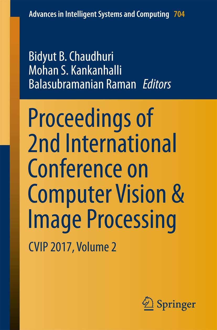 Titlebook: Proceedings of 2nd International Conference on Computer Vision & Image Processing; CVIP 2017, Volume 2 Bidyut B. Chaudhuri,Mohan S. Kankanh Titlebook: Proceedings of 2nd International Conference on Computer Vision & Image Processing; CVIP 2017, Volume 2 Bidyut B. Chaudhuri,Mohan S. Kankanh