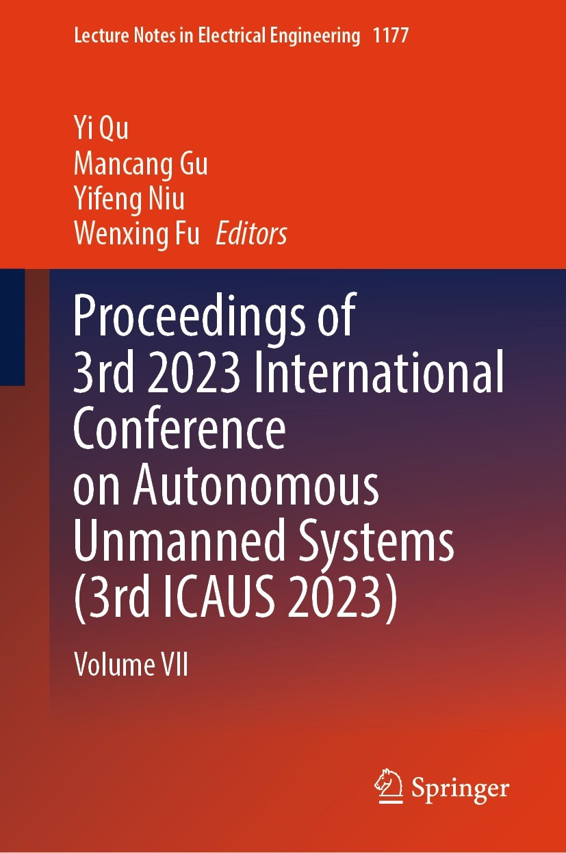 Titlebook: Proceedings of 3rd 2023 International Conference on Autonomous Unmanned Systems (3rd ICAUS 2023); Volume VII Yi Qu,Mancang Gu,Wenxing Fu Co Titlebook: Proceedings of 3rd 2023 International Conference on Autonomous Unmanned Systems (3rd ICAUS 2023); Volume VII Yi Qu,Mancang Gu,Wenxing Fu Co