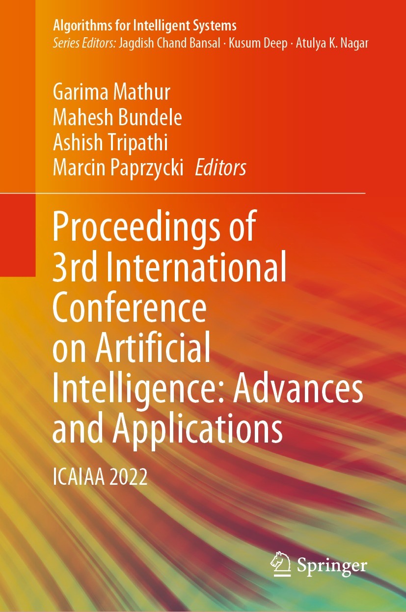 Titlebook: Proceedings of 3rd International Conference on Artificial Intelligence: Advances and Applications; ICAIAA 2022 Garima Mathur,Mahesh Bundele Titlebook: Proceedings of 3rd International Conference on Artificial Intelligence: Advances and Applications; ICAIAA 2022 Garima Mathur,Mahesh Bundele