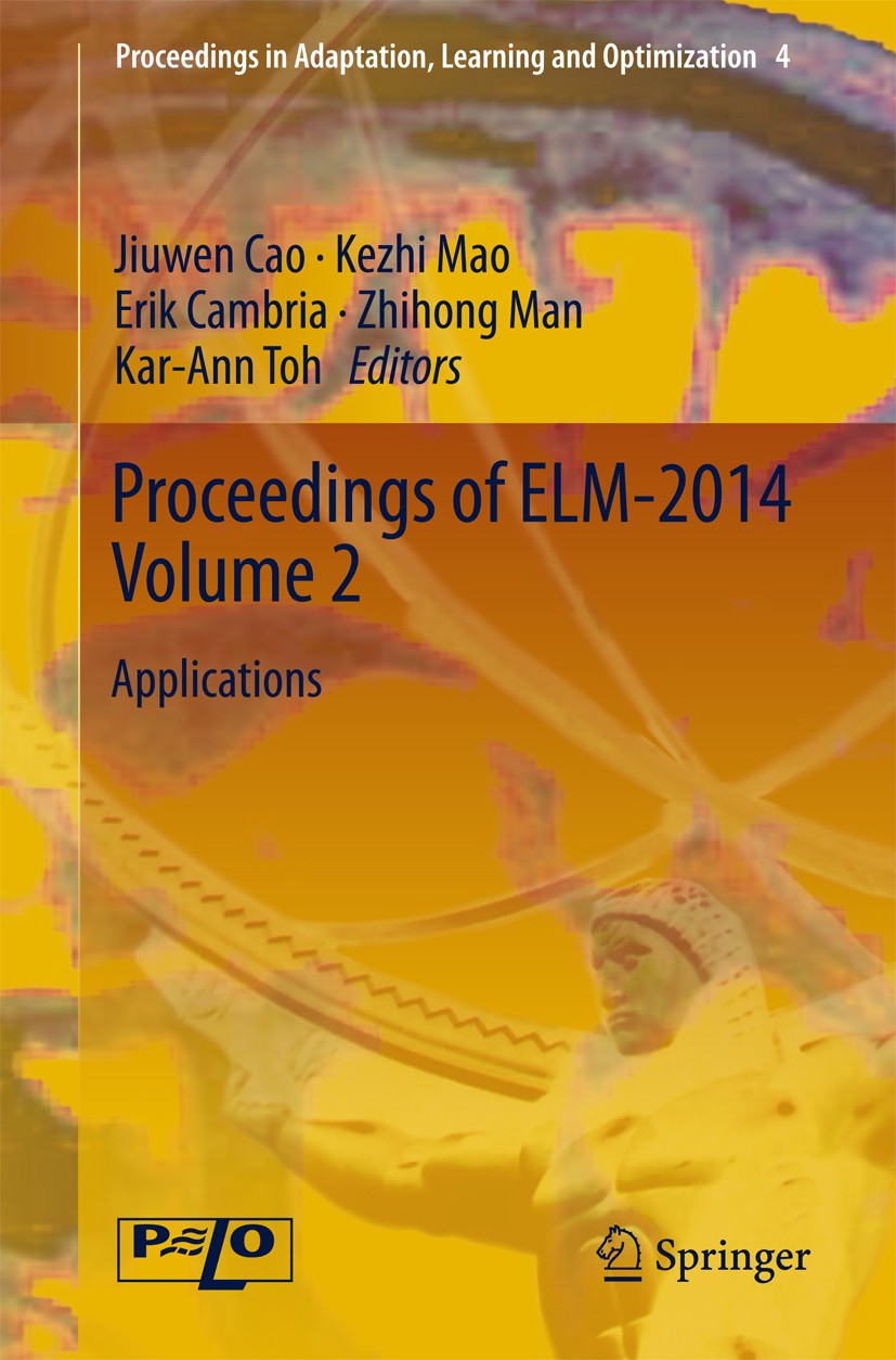 Titlebook: Proceedings of ELM-2014 Volume 2; Applications Jiuwen Cao,Kezhi Mao,Kar-Ann Toh Conference proceedings 2015 The Editor(s) (if applicable) a Titlebook: Proceedings of ELM-2014 Volume 2; Applications Jiuwen Cao,Kezhi Mao,Kar-Ann Toh Conference proceedings 2015 The Editor(s) (if applicable) a