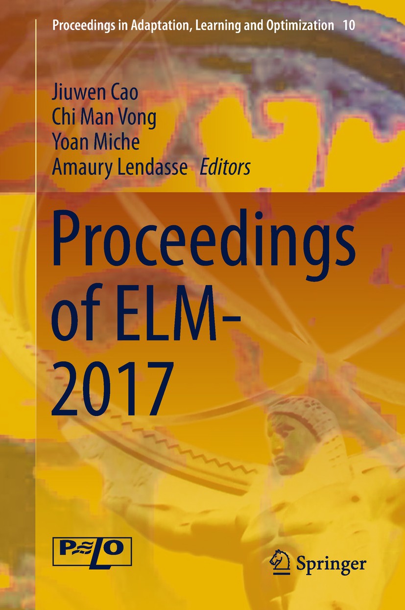 Titlebook: Proceedings of ELM-2017; Jiuwen Cao,Chi Man Vong,Amaury Lendasse Conference proceedings 2019 The Editor(s) (if applicable) and The Author( Titlebook: Proceedings of ELM-2017; Jiuwen Cao,Chi Man Vong,Amaury Lendasse Conference proceedings 2019 The Editor(s) (if applicable) and The Author(