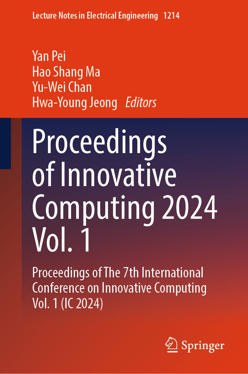 Titlebook: Proceedings of Innovative Computing 2024 Vol. 1; Proceedings of The 7 Yan Pei,Hao Shang Ma,Hwa-Young Jeong Conference proceedings 2024 The Titlebook: Proceedings of Innovative Computing 2024 Vol. 1; Proceedings of The 7 Yan Pei,Hao Shang Ma,Hwa-Young Jeong Conference proceedings 2024 The