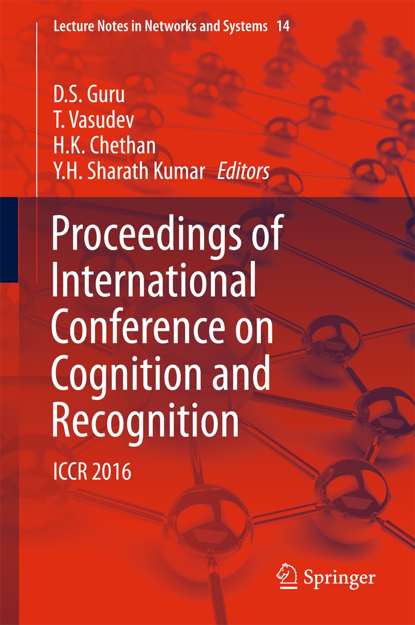 Titlebook: Proceedings of International Conference on Cognition and Recognition; ICCR 2016 D. S. Guru,T. Vasudev,Y.H. Sharath Kumar Conference proceed Titlebook: Proceedings of International Conference on Cognition and Recognition; ICCR 2016 D. S. Guru,T. Vasudev,Y.H. Sharath Kumar Conference proceed