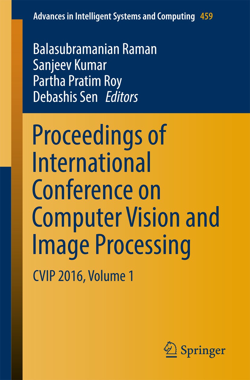 Titlebook: Proceedings of International Conference on Computer Vision and Image Processing; CVIP 2016, Volume 1 Balasubramanian Raman,Sanjeev Kumar,De Titlebook: Proceedings of International Conference on Computer Vision and Image Processing; CVIP 2016, Volume 1 Balasubramanian Raman,Sanjeev Kumar,De