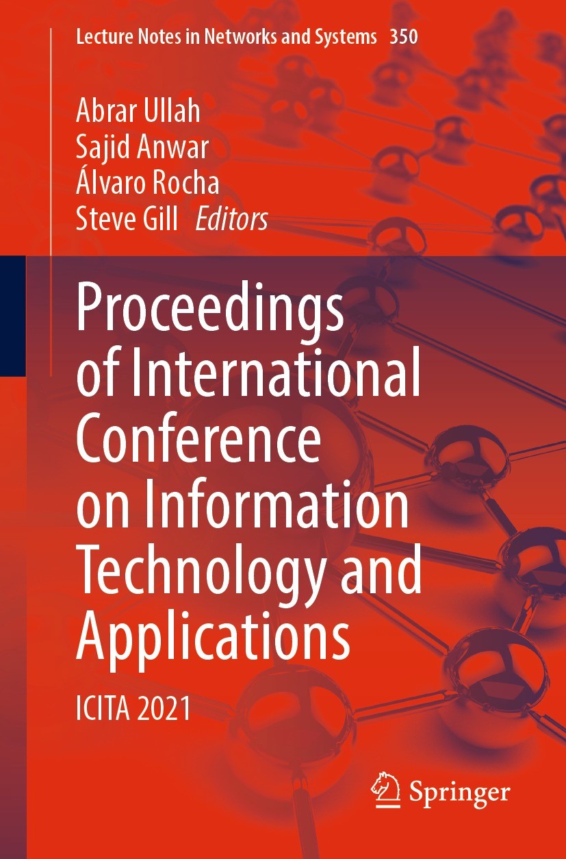Titlebook: Proceedings of International Conference on Information Technology and Applications; ICITA 2021 Abrar Ullah,Sajid Anwar,Steve Gill Conferenc Titlebook: Proceedings of International Conference on Information Technology and Applications; ICITA 2021 Abrar Ullah,Sajid Anwar,Steve Gill Conferenc