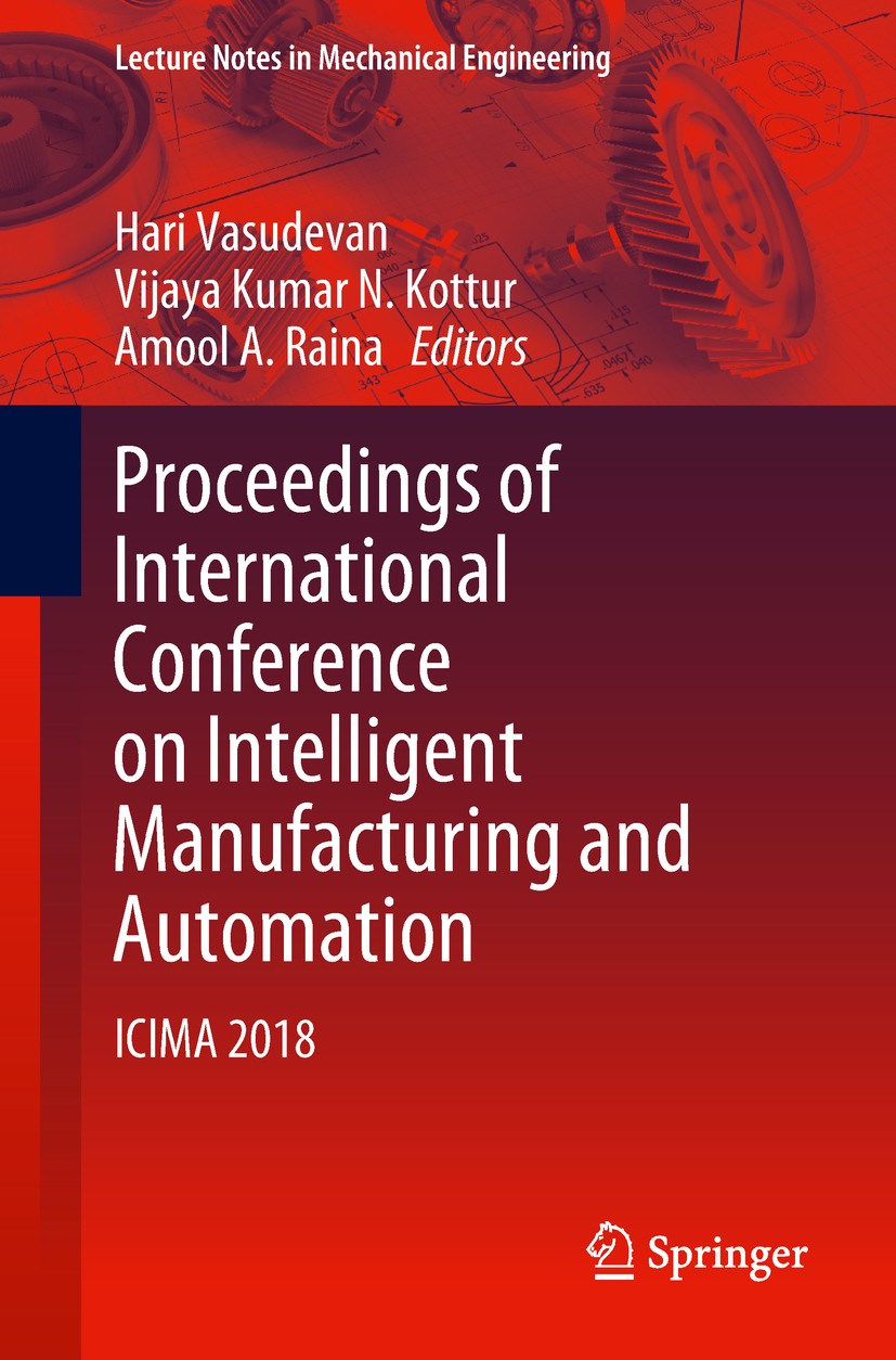 Titlebook: Proceedings of International Conference on Intelligent Manufacturing and Automation; ICIMA 2018 Hari Vasudevan,Vijaya Kumar N. Kottur,Amool Titlebook: Proceedings of International Conference on Intelligent Manufacturing and Automation; ICIMA 2018 Hari Vasudevan,Vijaya Kumar N. Kottur,Amool