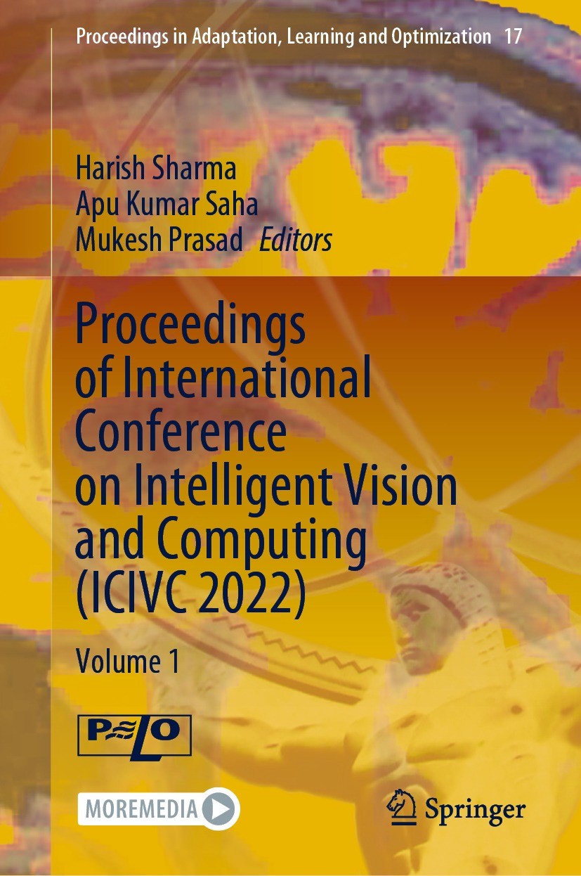 Titlebook: Proceedings of International Conference on Intelligent Vision and Computing (ICIVC 2022); Volume 1 Harish Sharma,Apu Kumar Saha,Mukesh Pras Titlebook: Proceedings of International Conference on Intelligent Vision and Computing (ICIVC 2022); Volume 1 Harish Sharma,Apu Kumar Saha,Mukesh Pras