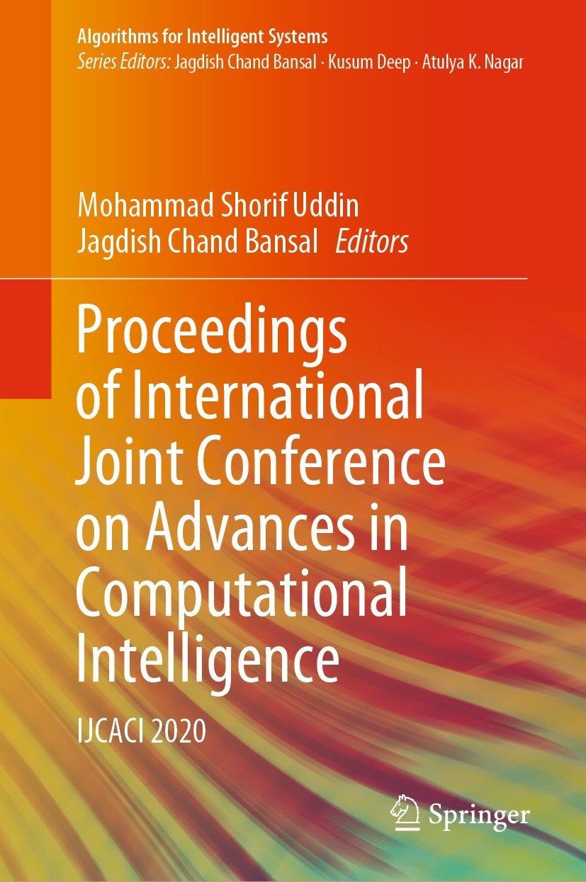 Titlebook: Proceedings of International Joint Conference on Advances in Computational Intelligence; IJCACI 2020 Mohammad Shorif Uddin,Jagdish Chand Ba Titlebook: Proceedings of International Joint Conference on Advances in Computational Intelligence; IJCACI 2020 Mohammad Shorif Uddin,Jagdish Chand Ba