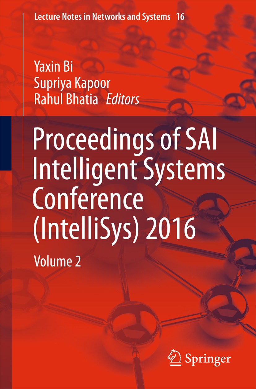 Titlebook: Proceedings of SAI Intelligent Systems Conference (IntelliSys) 2016; Volume 2 Yaxin Bi,Supriya Kapoor,Rahul Bhatia Conference proceedings 2 Titlebook: Proceedings of SAI Intelligent Systems Conference (IntelliSys) 2016; Volume 2 Yaxin Bi,Supriya Kapoor,Rahul Bhatia Conference proceedings 2