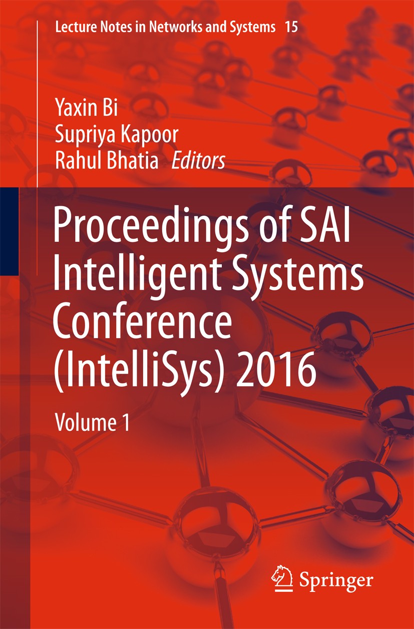 Titlebook: Proceedings of SAI Intelligent Systems Conference (IntelliSys) 2016; Volume 1 Yaxin Bi,Supriya Kapoor,Rahul Bhatia Conference proceedings 2 Titlebook: Proceedings of SAI Intelligent Systems Conference (IntelliSys) 2016; Volume 1 Yaxin Bi,Supriya Kapoor,Rahul Bhatia Conference proceedings 2
