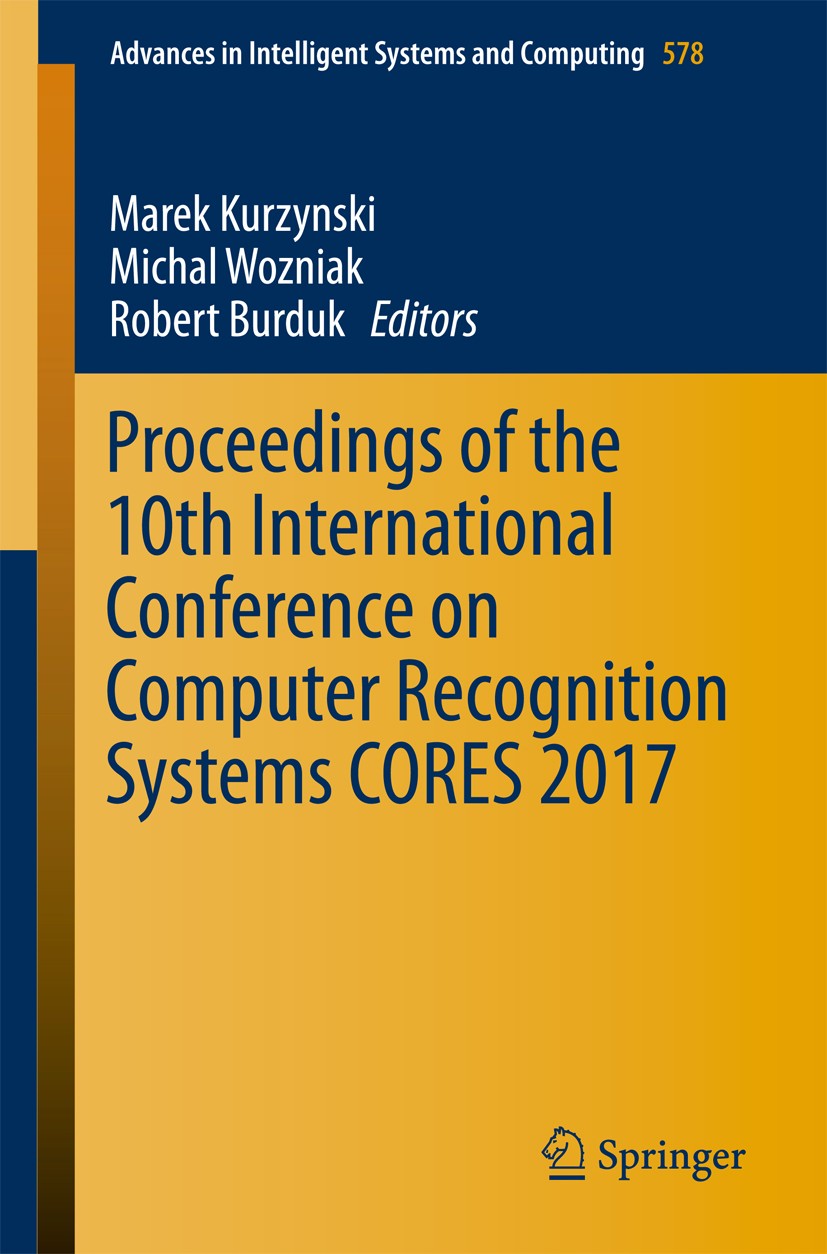 Titlebook: Proceedings of the 10th International Conference on Computer Recognition Systems CORES 2017; Marek Kurzynski,Michal Wozniak,Robert Burduk Titlebook: Proceedings of the 10th International Conference on Computer Recognition Systems CORES 2017; Marek Kurzynski,Michal Wozniak,Robert Burduk